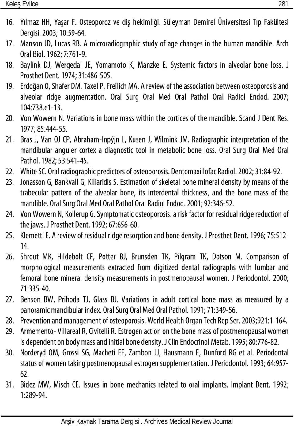 J Prosthet Dent. 1974; 31:486-505. 19. Erdoğan O, Shafer DM, Taxel P, Freilich MA. A review of the association between osteoporosis and alveolar ridge augmentation.