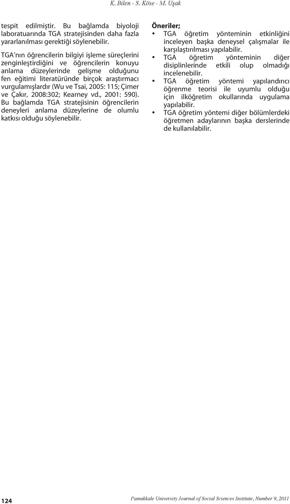 Tsai, 2005: 115; Çimer ve Çakır, 2008:302; Kearney vd., 2001: 590). Bu bağlamda TGA stratejisinin öğrencilerin deneyleri anlama düzeylerine de olumlu katkısı olduğu söylenebilir.