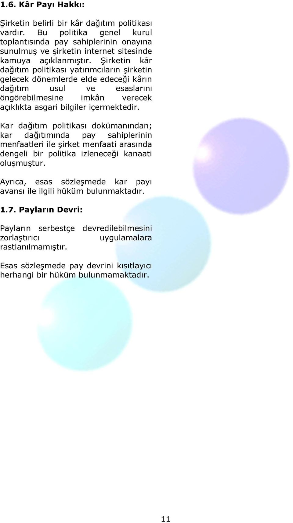 Kar dağıtım politikası dokümanından; kar dağıtımında pay sahiplerinin menfaatleri ile şirket menfaati arasında dengeli bir politika izleneceği kanaati oluşmuştur.