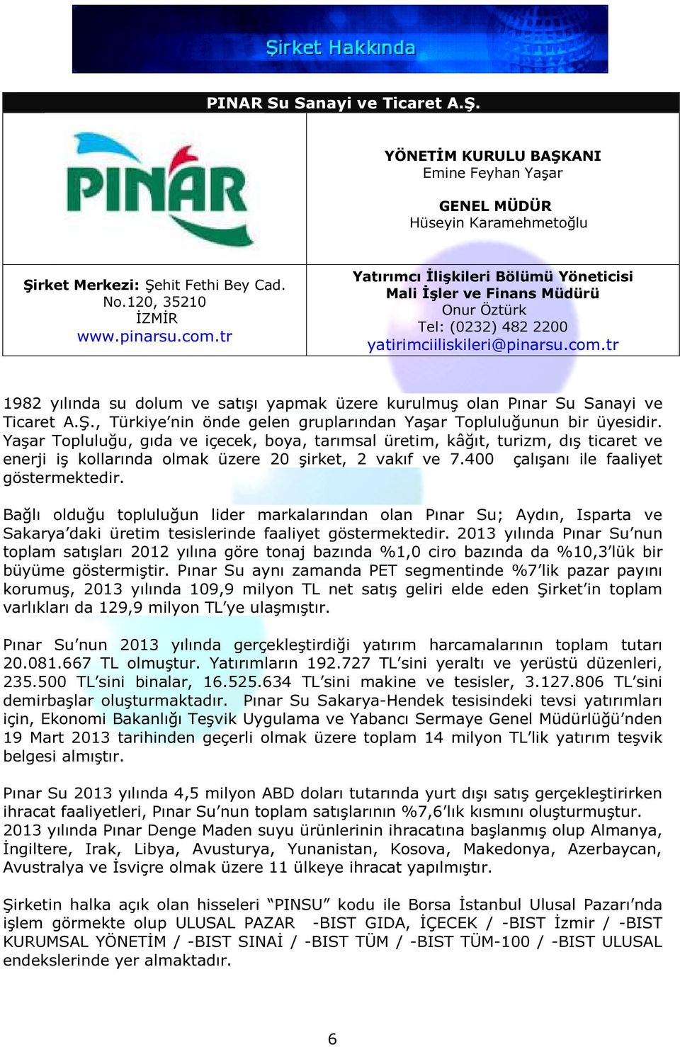 tr 1982 yılında su dolum ve satışı yapmak üzere kurulmuş olan Pınar Su Sanayi ve Ticaret A.Ş., Türkiye nin önde gelen gruplarından Yaşar Topluluğunun bir üyesidir.