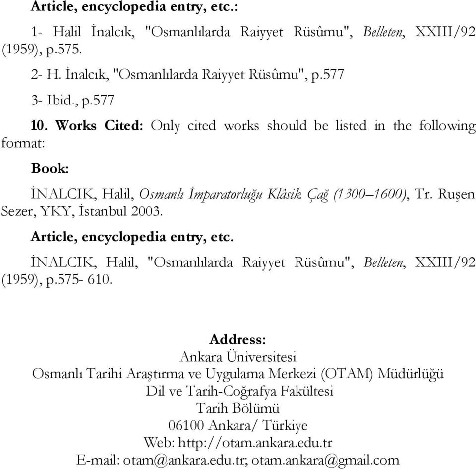 Ruşen Sezer, YKY, Đstanbul 2003. Article, encyclopedia entry, etc. ĐNALCIK, Halil, "Osmanlılarda Raiyyet Rüsûmu", Belleten, XXIII/92 (1959), p.575-610.