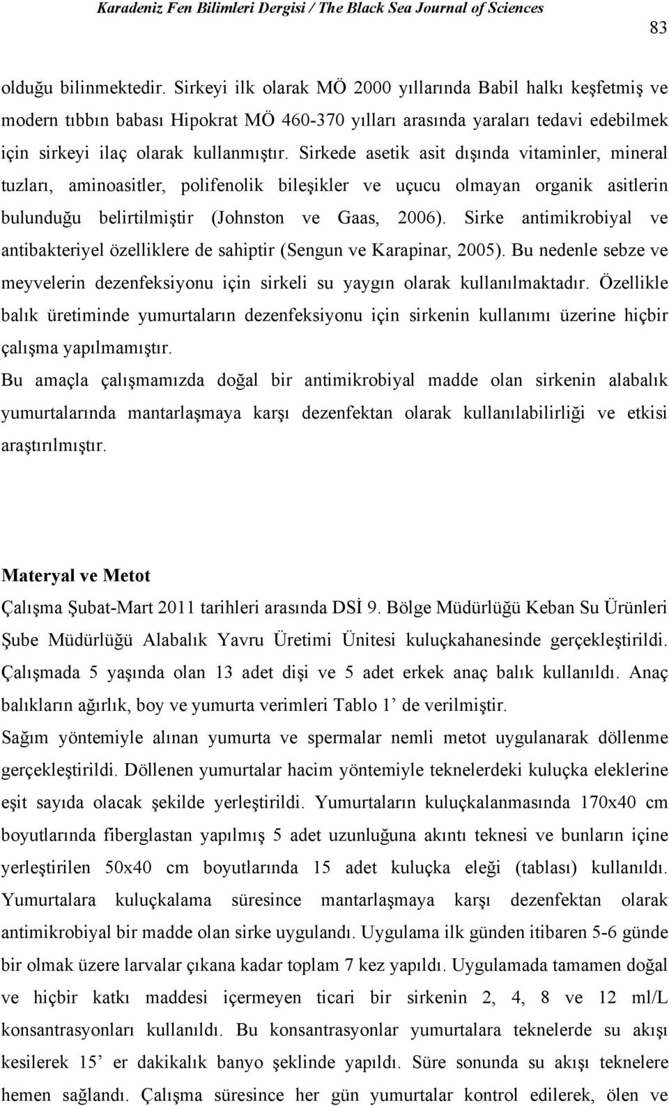 Sirkede asetik asit dışında vitaminler, mineral tuzları, aminoasitler, polifenolik bileşikler ve uçucu olmayan organik asitlerin bulunduğu belirtilmiştir (Johnston ve Gaas, 2006).