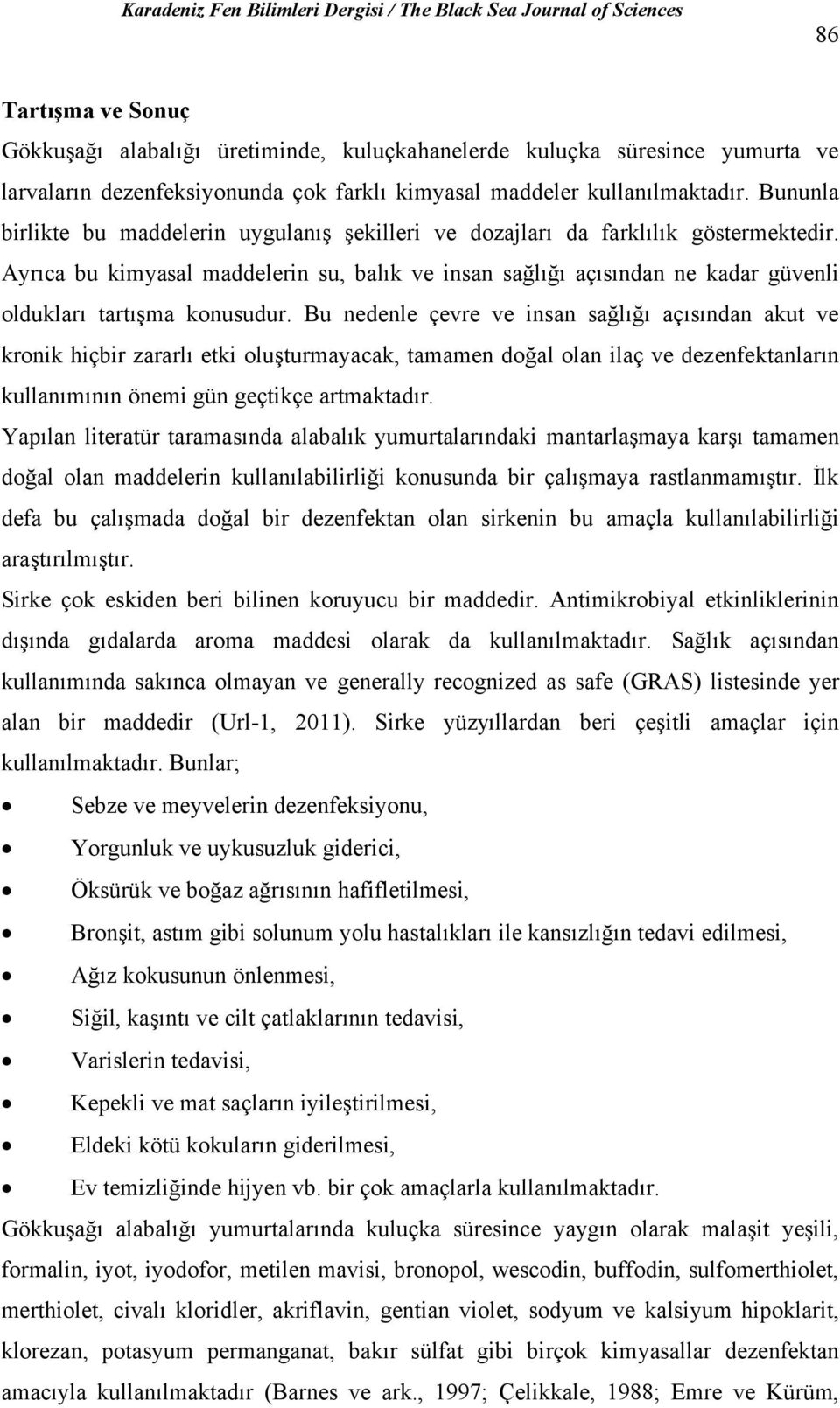 Ayrıca bu kimyasal maddelerin su, balık ve insan sağlığı açısından ne kadar güvenli oldukları tartışma konusudur.