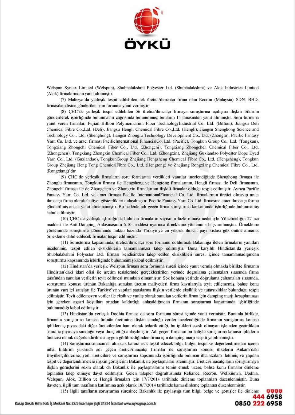 (8) ÇHC de yerleşik tespit edilebilen 56 üretici/ihracatçı firmaya soruşturma açılışına ilişkin bildirim gönderilerek işbirliğinde bulunmaları çağrısında bulunulmuş; bunların 14 tanesinden yanıt