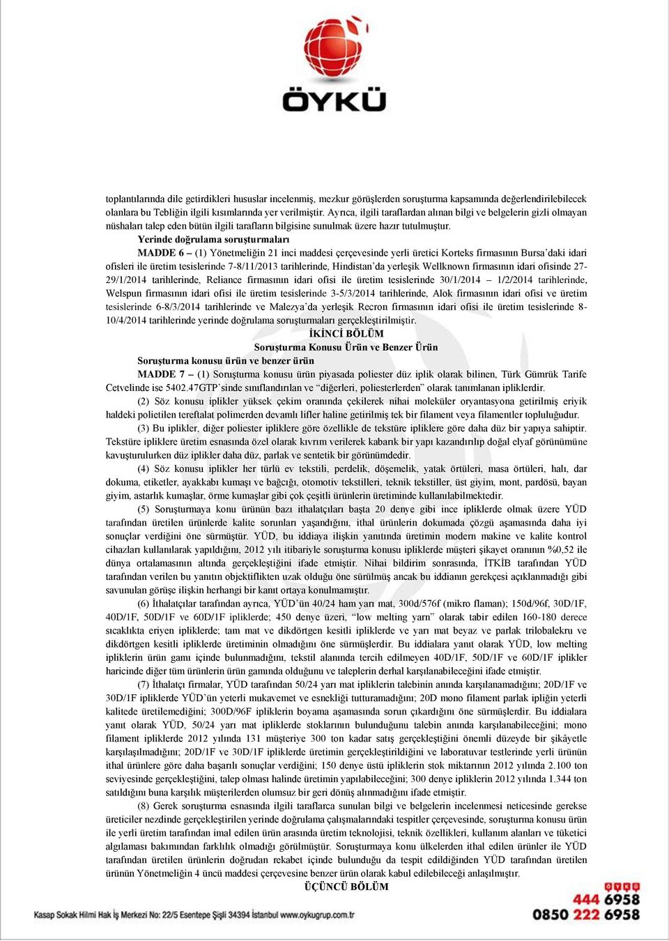 Yerinde doğrulama soruşturmaları MADDE 6 (1) Yönetmeliğin 21 inci maddesi çerçevesinde yerli üretici Korteks firmasının Bursa daki idari ofisleri ile üretim tesislerinde 7-8/11/2013 tarihlerinde,