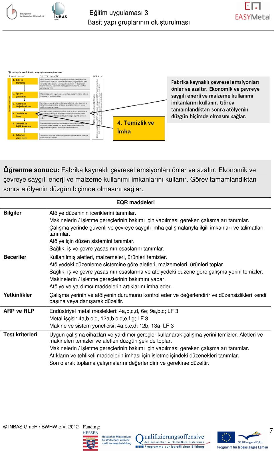 Makinelerin / işletme gereçlerinin bakımı için yapılması gereken çalışmaları tanımlar. Çalışma yerinde güvenli ve çevreye saygılı imha çalışmalarıyla ilgili imkanları ve talimatları tanımlar.