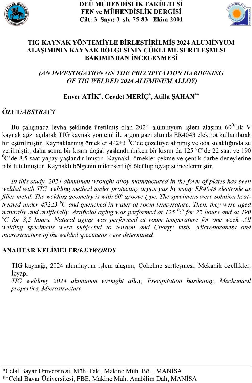 HARDENING OF TIG WELDED 2024 ALUMINUM ALLOY) Enver ATİK, Cevdet MERİÇ, Atilla ŞAHAN Bu çalışmada levha şeklinde üretilmiş olan 2024 alüminyum işlem alaşımı 60 0 lik V kaynak ağzı açılarak TIG kaynak