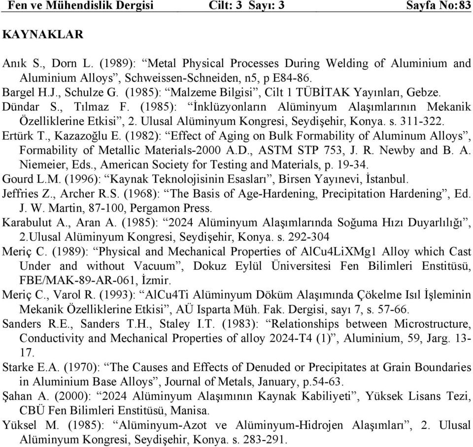 Dündar S., Tılmaz F. (1985): İnklüzyonların Alüminyum Alaşımlarının Mekanik Özelliklerine Etkisi, 2. Ulusal Alüminyum Kongresi, Seydişehir, Konya. s. 311-322. Ertürk T., Kazazoğlu E.