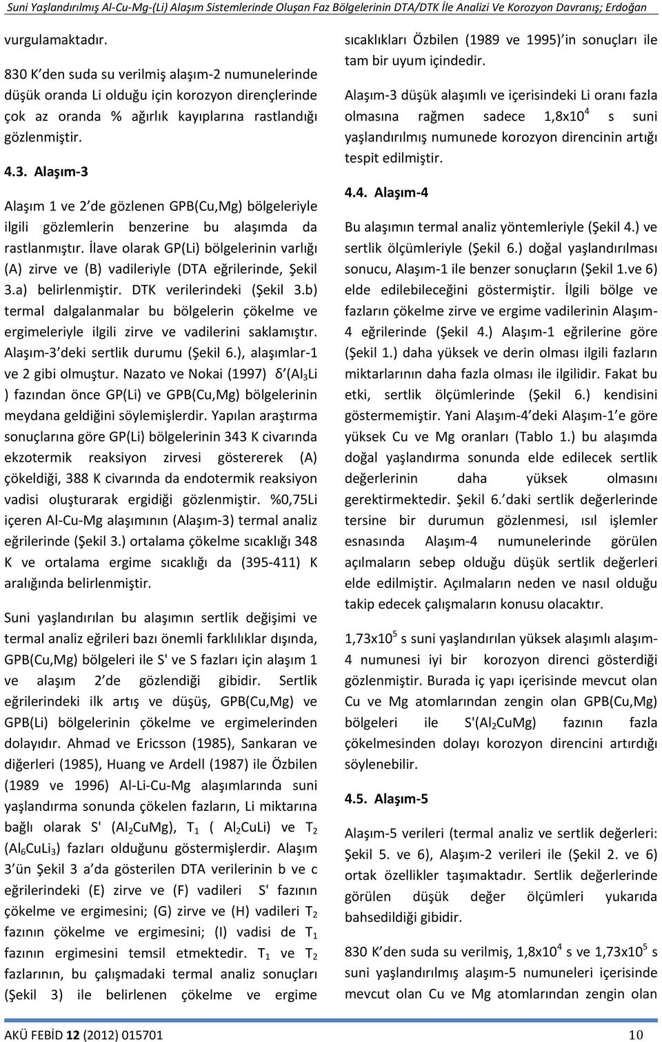 b) termal dalgalanmalar bu bölgelerin çökelme ve ergimeleriyle ilgili zirve ve vadilerini saklamıştır. Alaşım-3 deki sertlik durumu (Şekil 6.), alaşımlar-1 ve 2 gibi olmuştur.