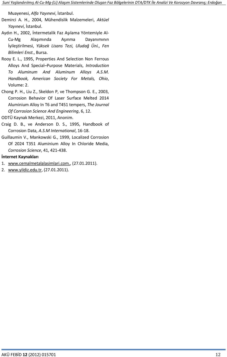 sans Tezi, Uludağ Üni., Fen Bilimleri Enst., Bursa. Rooy E. L., 1995, Properties And Selection Non Ferrous Alloys And Special Purpose Materials, Introduction To Aluminum And Aluminum Alloys A.S.M. Handbook, American Society For Metals, Ohio, Volume: 2.