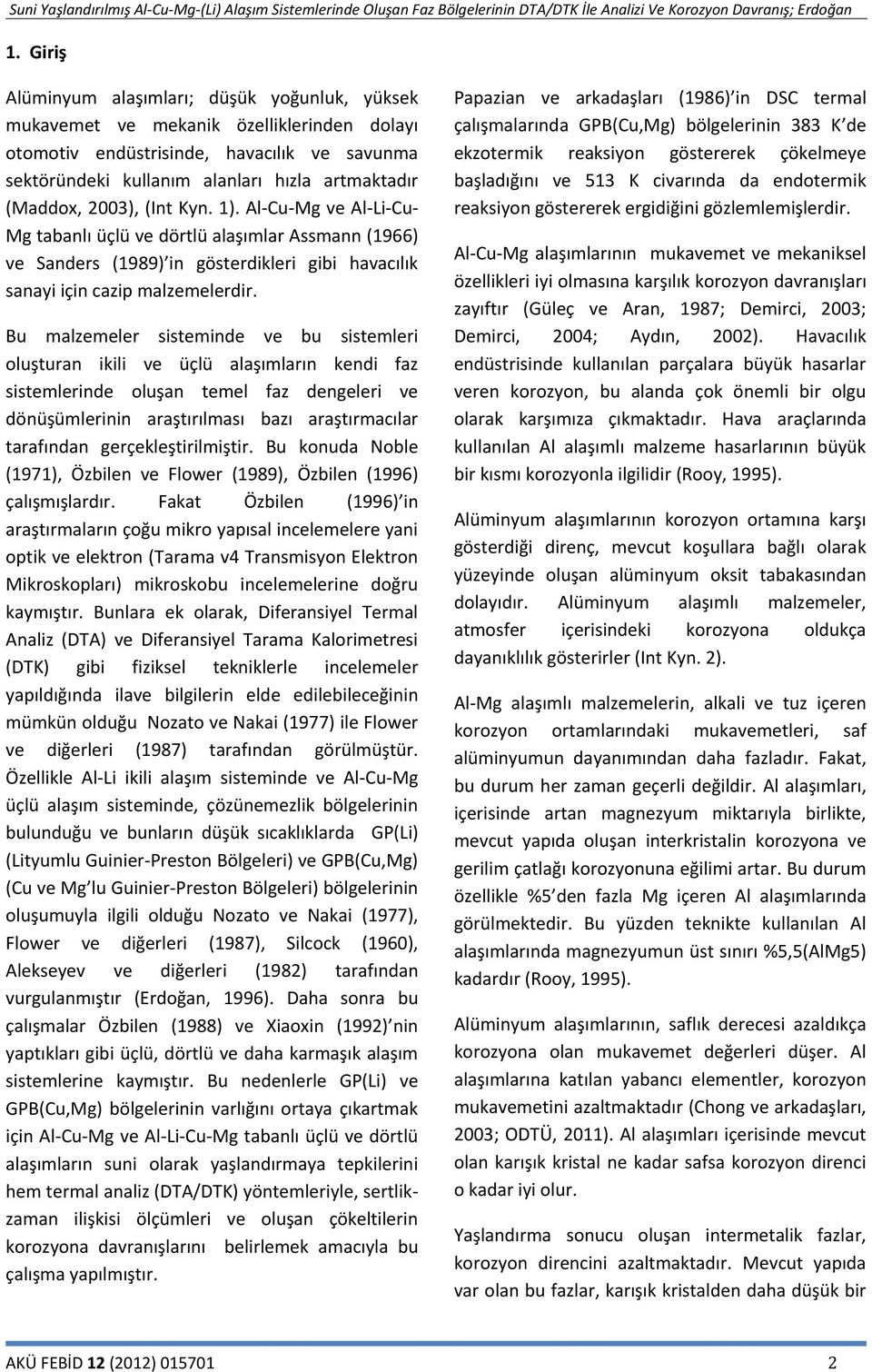 Bu malzemeler sisteminde ve bu sistemleri oluşturan ikili ve üçlü alaşımların kendi faz sistemlerinde oluşan temel faz dengeleri ve dönüşümlerinin araştırılması bazı araştırmacılar tarafından