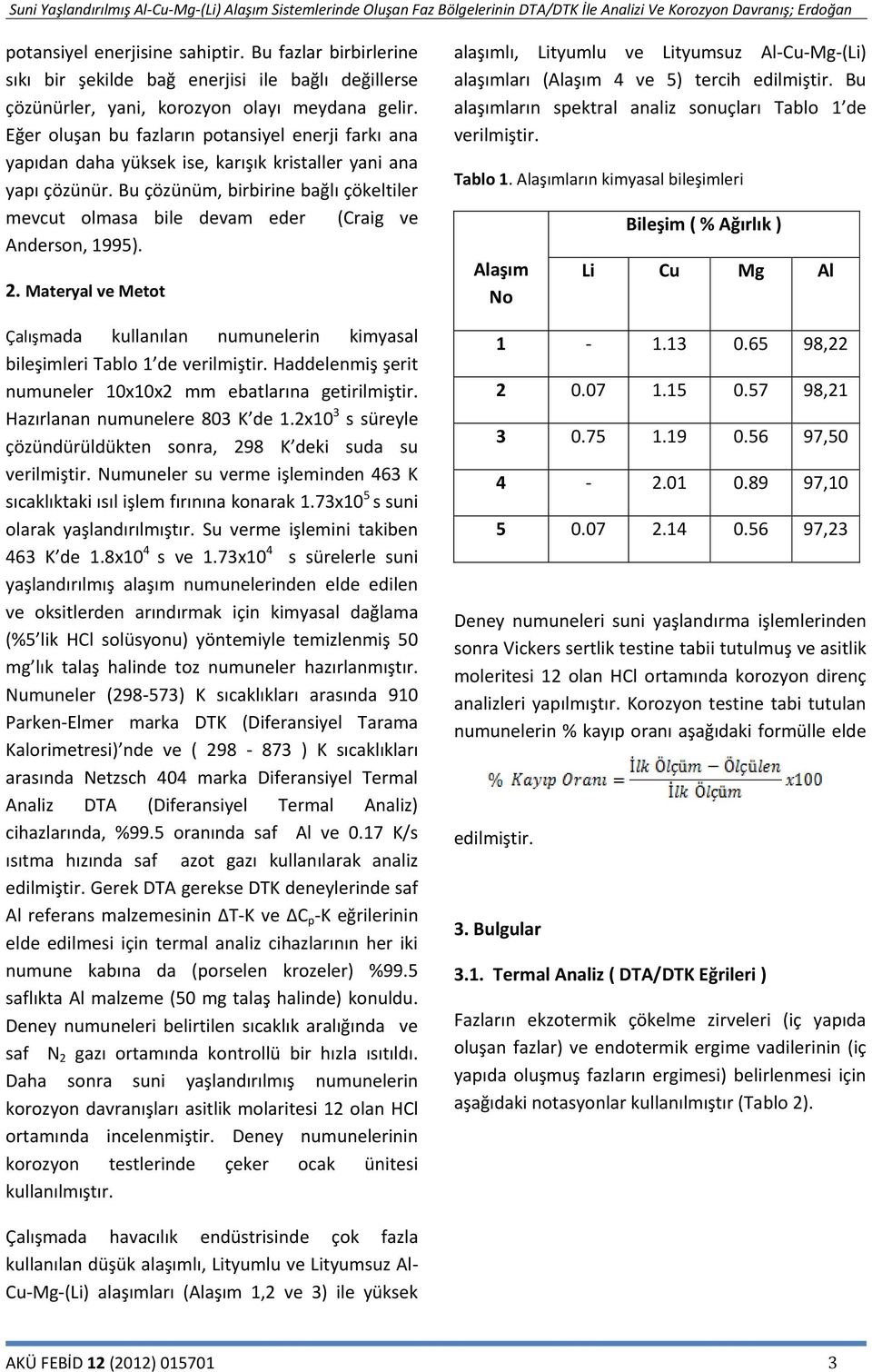 Bu çözünüm, birbirine bağlı çökeltiler mevcut olmasa bile devam eder (Craig ve Anderson, 1995). 2. Materyal ve Metot Çalışmada kullanılan numunelerin kimyasal bileşimleri Tablo 1 de verilmiştir.