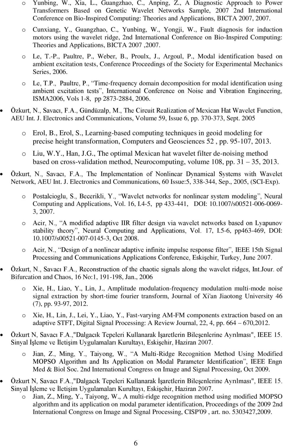 , Guangzha, C., Yunbing, W., Yngji, W., Fault diagnsis fr inductin mtrs using the wavelet ridge, 2nd Internatinal Cnference n Bi-Inspired Cmputing: Theries and Applicatins, BICTA 2007,2007. Le, T.-P.