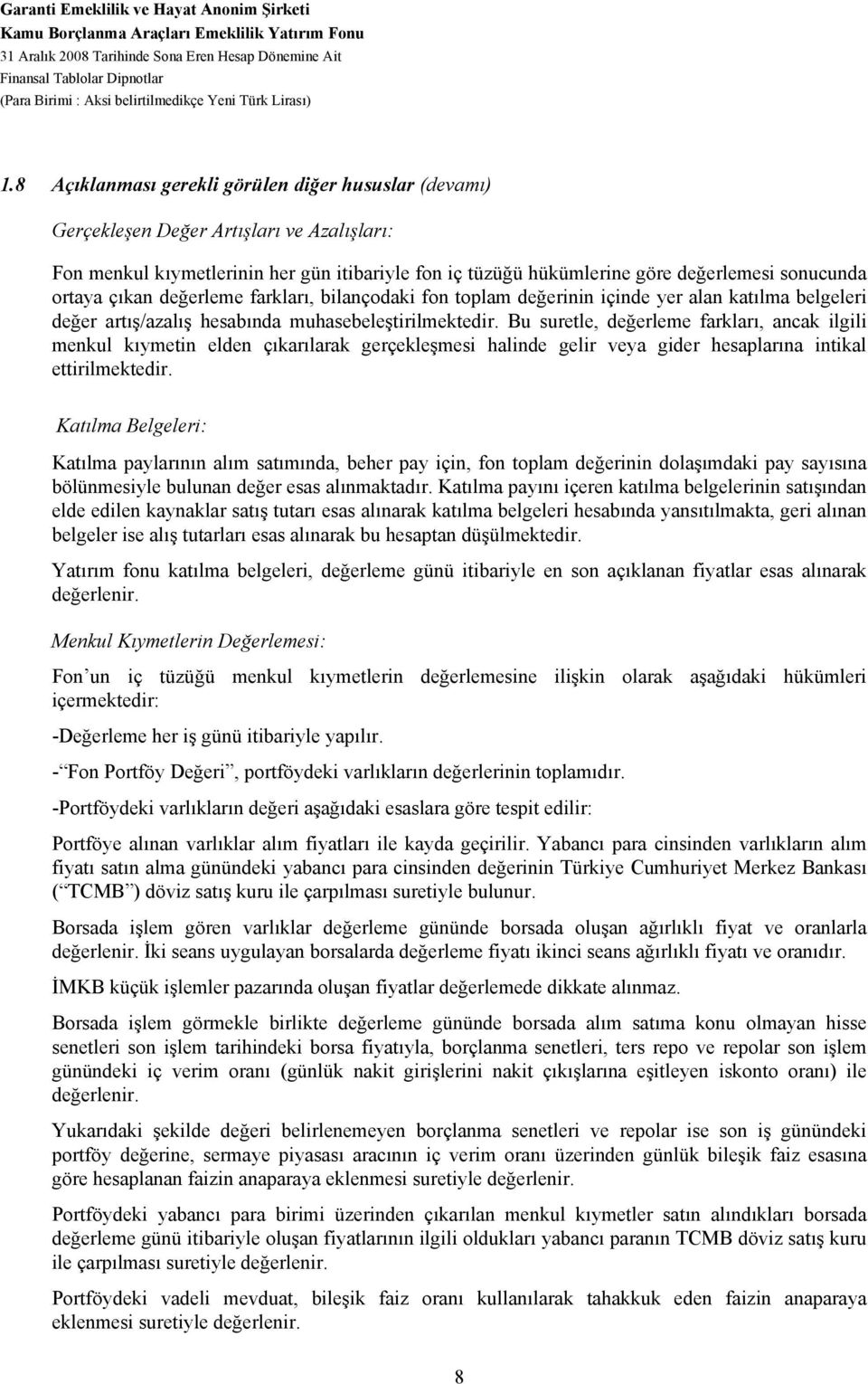 8 Açıklanması gerekli görülen diğer hususlar (devamı) Gerçekleşen Değer Artışları ve Azalışları: Fon menkul kıymetlerinin her gün itibariyle fon iç tüzüğü hükümlerine göre değerlemesi sonucunda