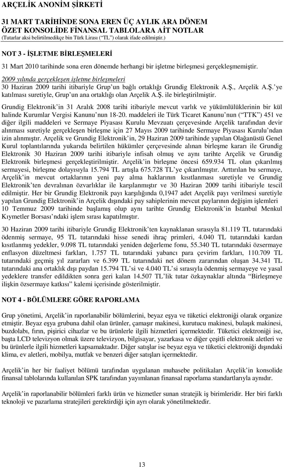 Ş. ile birleştirilmiştir. Grundig Elektronik in 31 Aralık 2008 tarihi itibariyle mevcut varlık ve yükümlülüklerinin bir kül halinde Kurumlar Vergisi Kanunu nun 18-20.