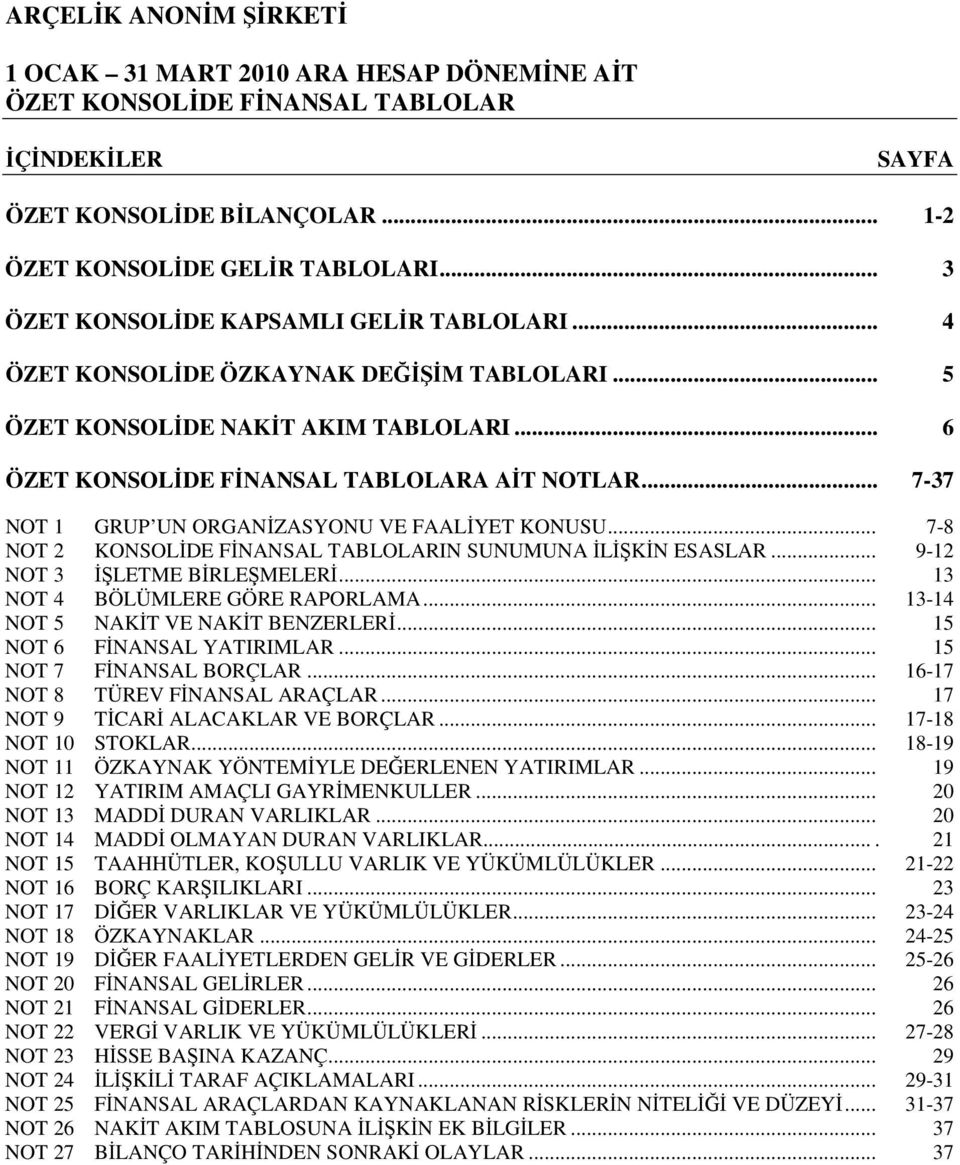 .. 7-8 NOT 2 KONSOLĐDE FĐNANSAL TABLOLARIN SUNUMUNA ĐLĐŞKĐN ESASLAR... 9-12 NOT 3 ĐŞLETME BĐRLEŞMELERĐ... 13 NOT 4 BÖLÜMLERE GÖRE RAPORLAMA... 13-14 NOT 5 NAKĐT VE NAKĐT BENZERLERĐ.