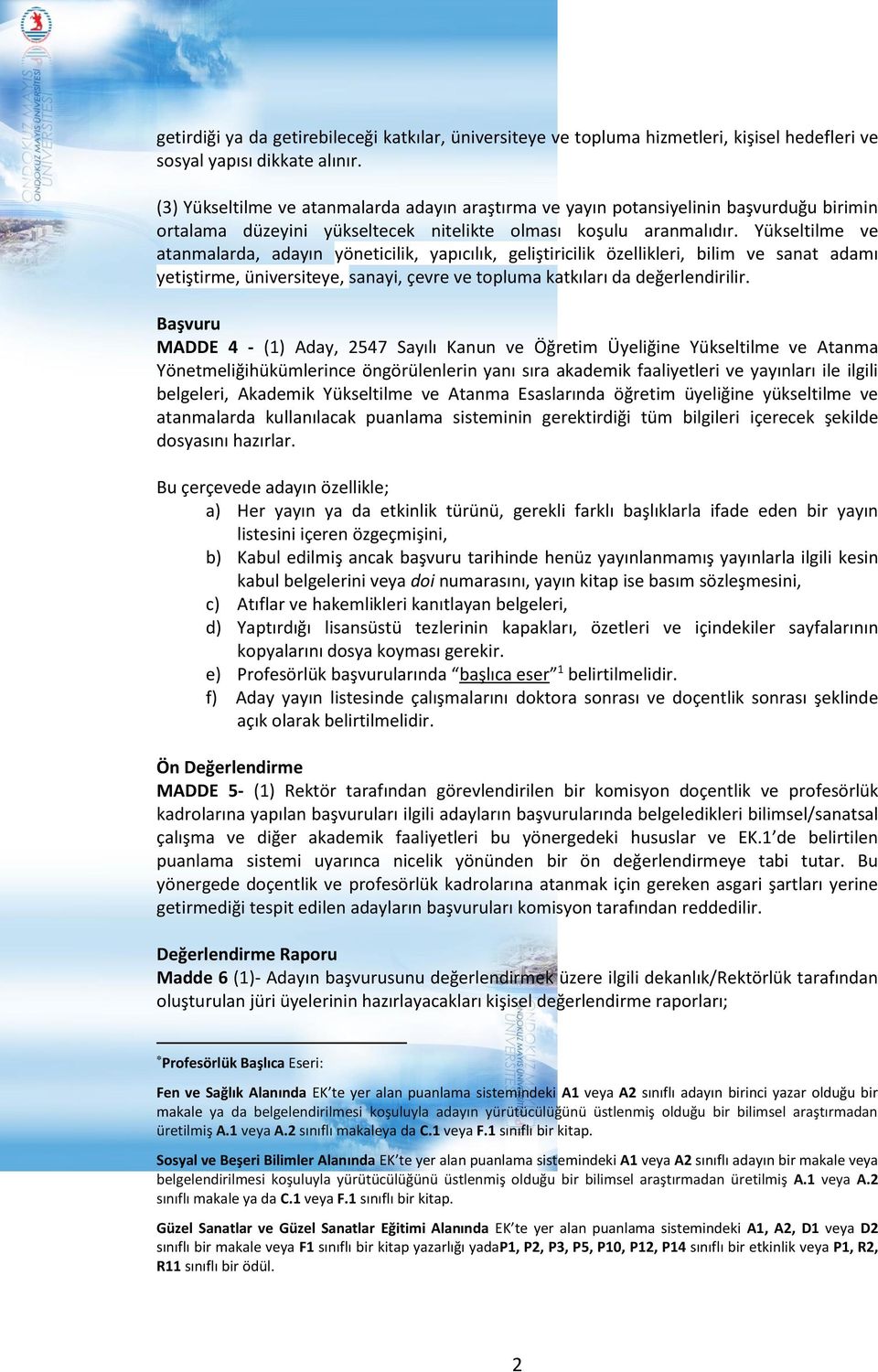 Yükseltilme ve atanmalarda, adayın yöneticilik, yapıcılık, geliştiricilik özellikleri, bilim ve sanat adamı yetiştirme, üniversiteye, sanayi, çevre ve topluma katkıları da değerlendirilir.