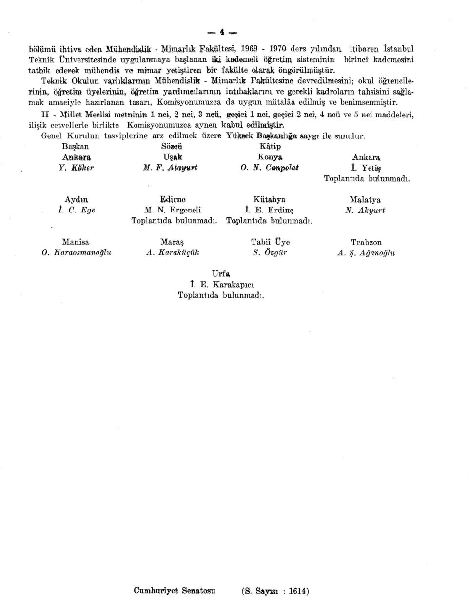 ; okul öğrencilerinin, öğretil üyelerinin, öğretim yardımcılarının intibaklarını ve gerekli kadroların tahsilini sağlamak amaciyle hazırlanan tasarı, Komisyonumuzca da uygun mütalâa edilmiş ve