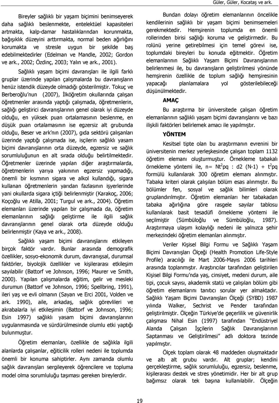 ağırlığını korumakta ve stresle uygun bir şekilde baş edebilmektedirler (Edelman ve Mandle, 2002; Gordon ve ark., 2002; Özdinç, 2003; Yalın ve ark., 2001).