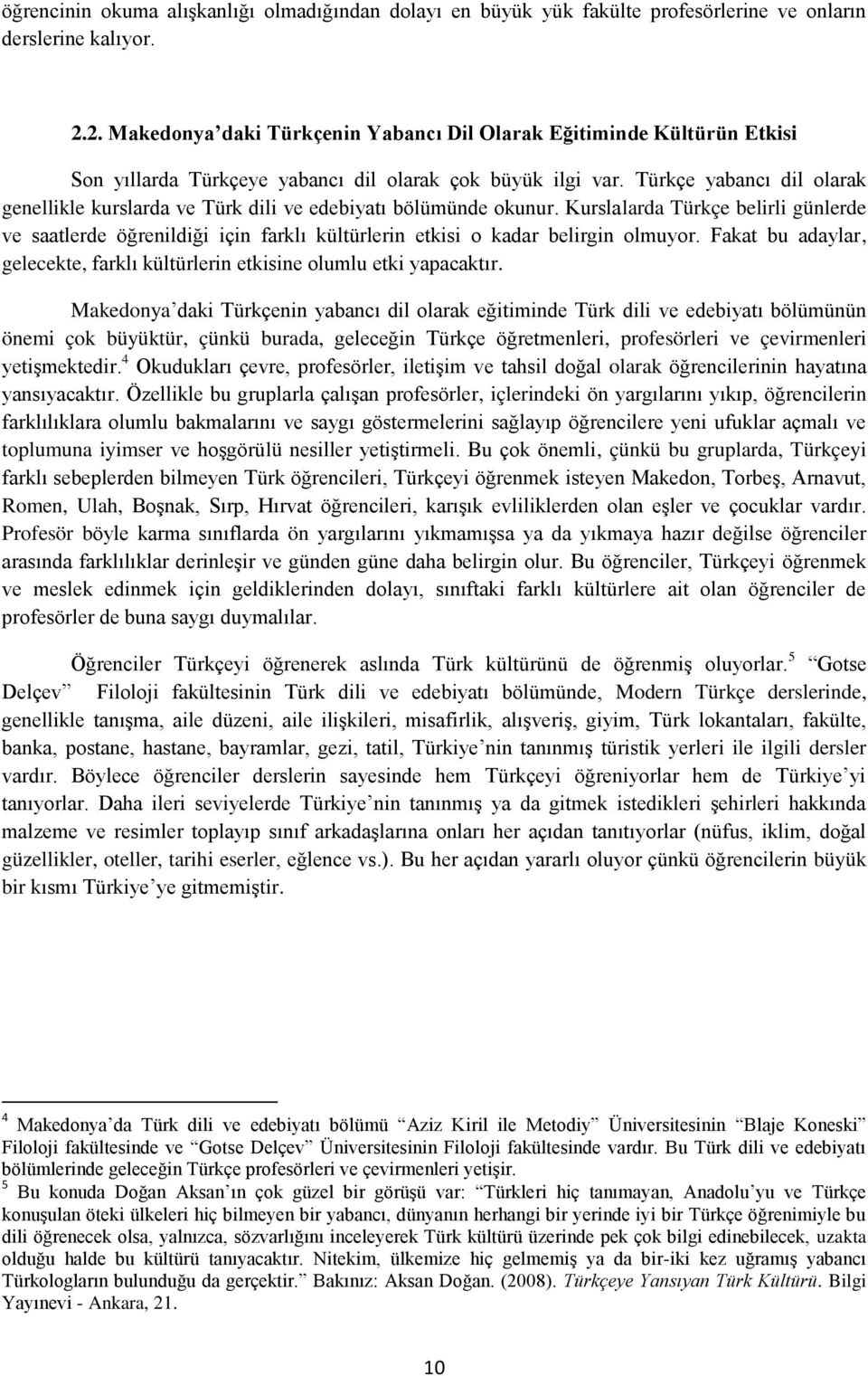 Türkçe yabancı dil olarak genellikle kurslarda ve Türk dili ve edebiyatı bölümünde okunur.