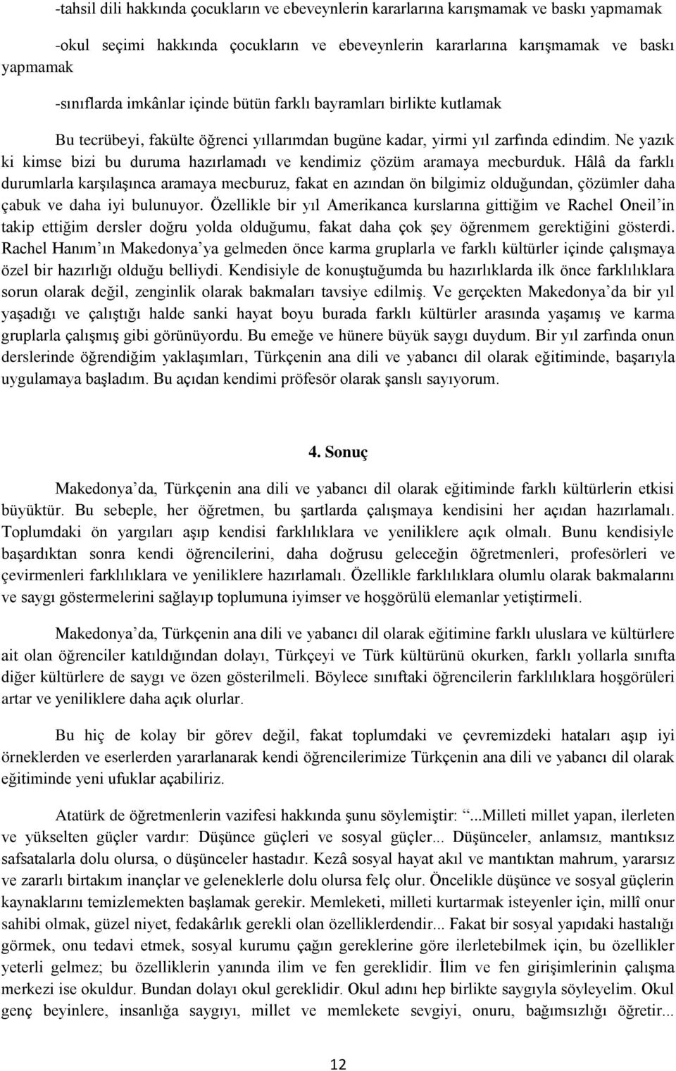 Ne yazık ki kimse bizi bu duruma hazırlamadı ve kendimiz çözüm aramaya mecburduk.