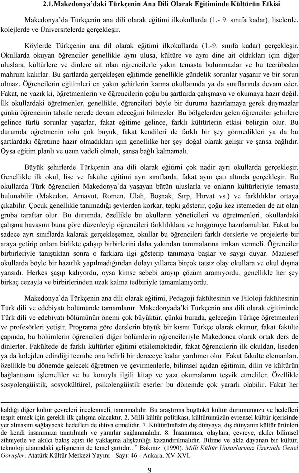 Okullarda okuyan öğrenciler genellikle aynı ulusa, kültüre ve aynı dine ait oldukları için diğer uluslara, kültürlere ve dinlere ait olan öğrencilerle yakın temasta bulunmazlar ve bu tecrübeden