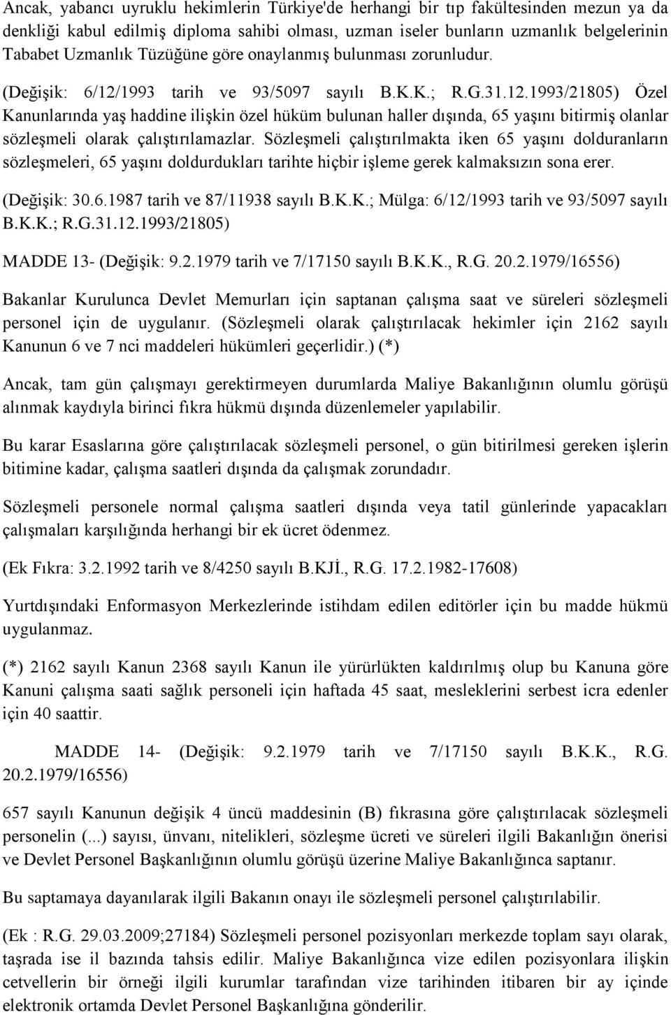 1993 tarih ve 93/5097 sayılı B.K.K.; R.G.31.12.1993/21805) Özel Kanunlarında yaş haddine ilişkin özel hüküm bulunan haller dışında, 65 yaşını bitirmiş olanlar sözleşmeli olarak çalıştırılamazlar.