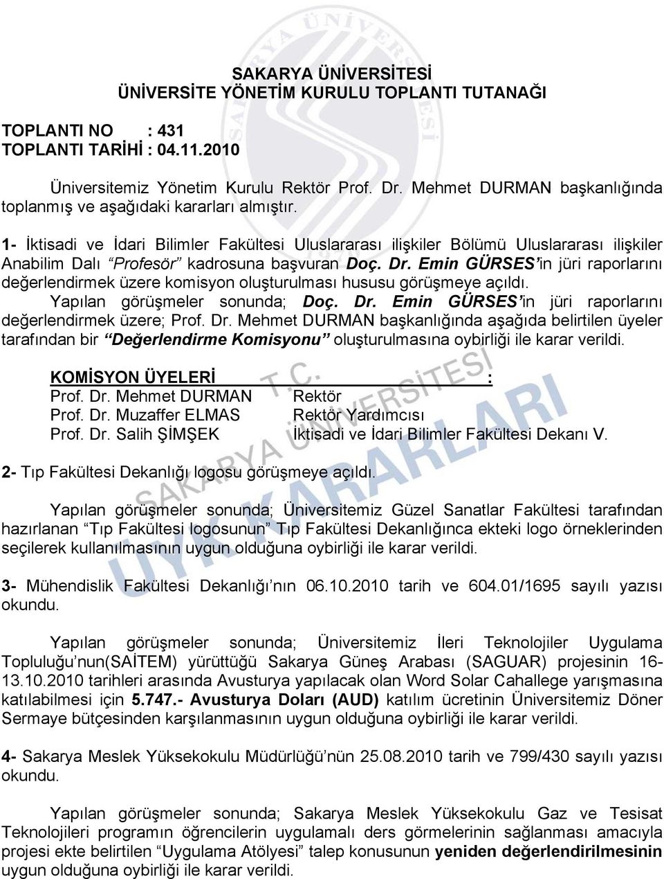 raporlarını değerlendirmek üzere komisyon oluşturulması hususu görüşmeye açıldı apılan görüşmeler sonunda; Doç Dr Emin GÜRSES in jüri raporlarını değerlendirmek üzere; Prof Dr Mehmet DURMAN