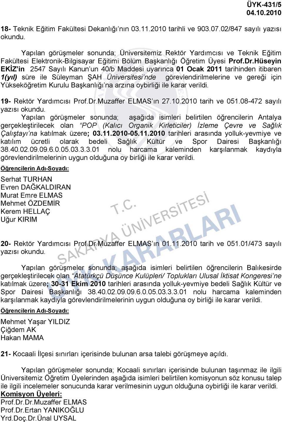 Üniversitesi nde görevlendirilmelerine ve gereği için ükseköğretim Kurulu Başkanlığı na arzına oybirliği ile karar verildi 19- Rektör ardımcısı ProfDrMuzaffer ELMAS ın 27102010 tarih ve 05108-472