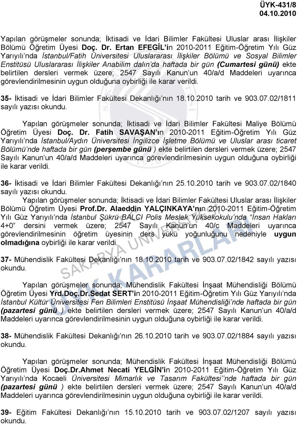 2547 Sayılı Kanun un 40/a/d Maddeleri uyarınca görevlendirilmesinin uygun olduğuna oybirliği ile karar verildi 35- İktisadi ve İdari Bilimler Fakültesi Dekanlığı nın 18102010 tarih ve 9030702/1811