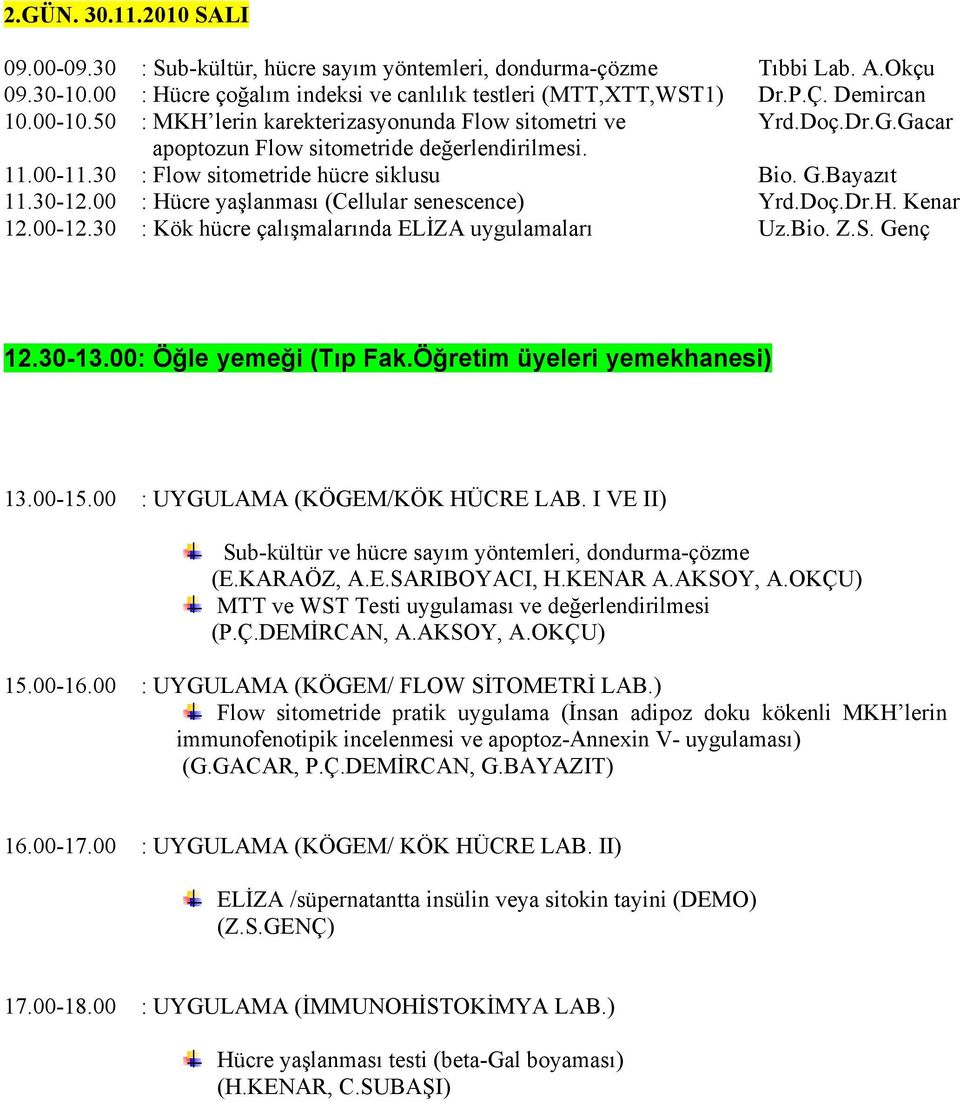 00 : Hücre yaşlanması (Cellular senescence) Yrd.Doç.Dr.H. Kenar 12.00-12.30 : Kök hücre çalışmalarında ELİZA uygulamaları Uz.Bio. Z.S. Genç 12.30-13.00: Öğle yemeği (Tıp Fak.