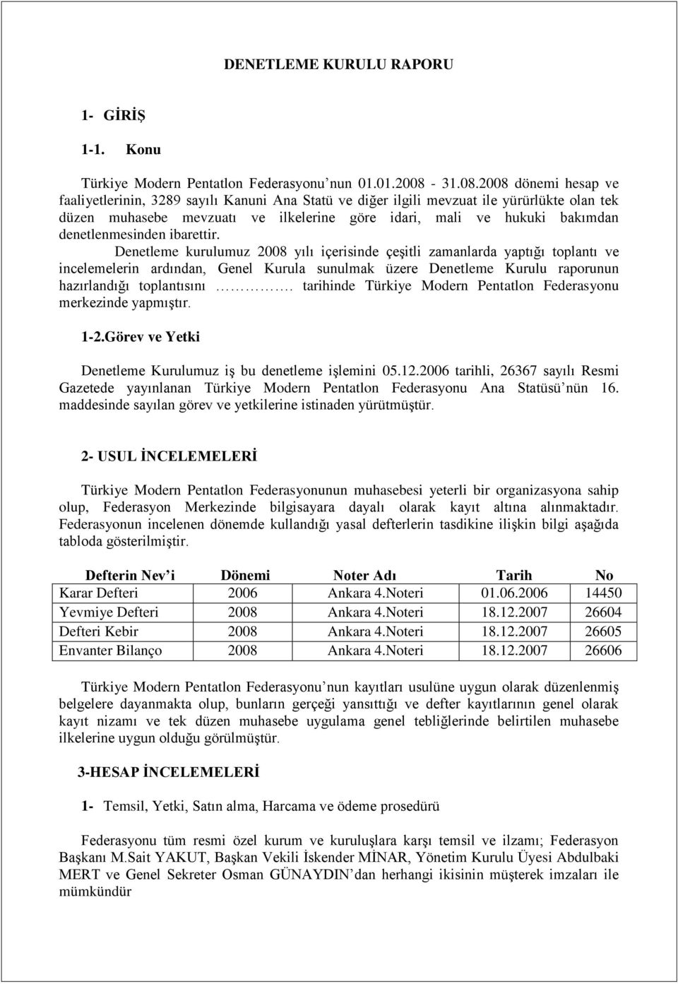 2008 dönemi hesap ve faaliyetlerinin, 3289 sayılı Kanuni Ana Statü ve diğer ilgili mevzuat ile yürürlükte olan tek düzen muhasebe mevzuatı ve ilkelerine göre idari, mali ve hukuki bakımdan