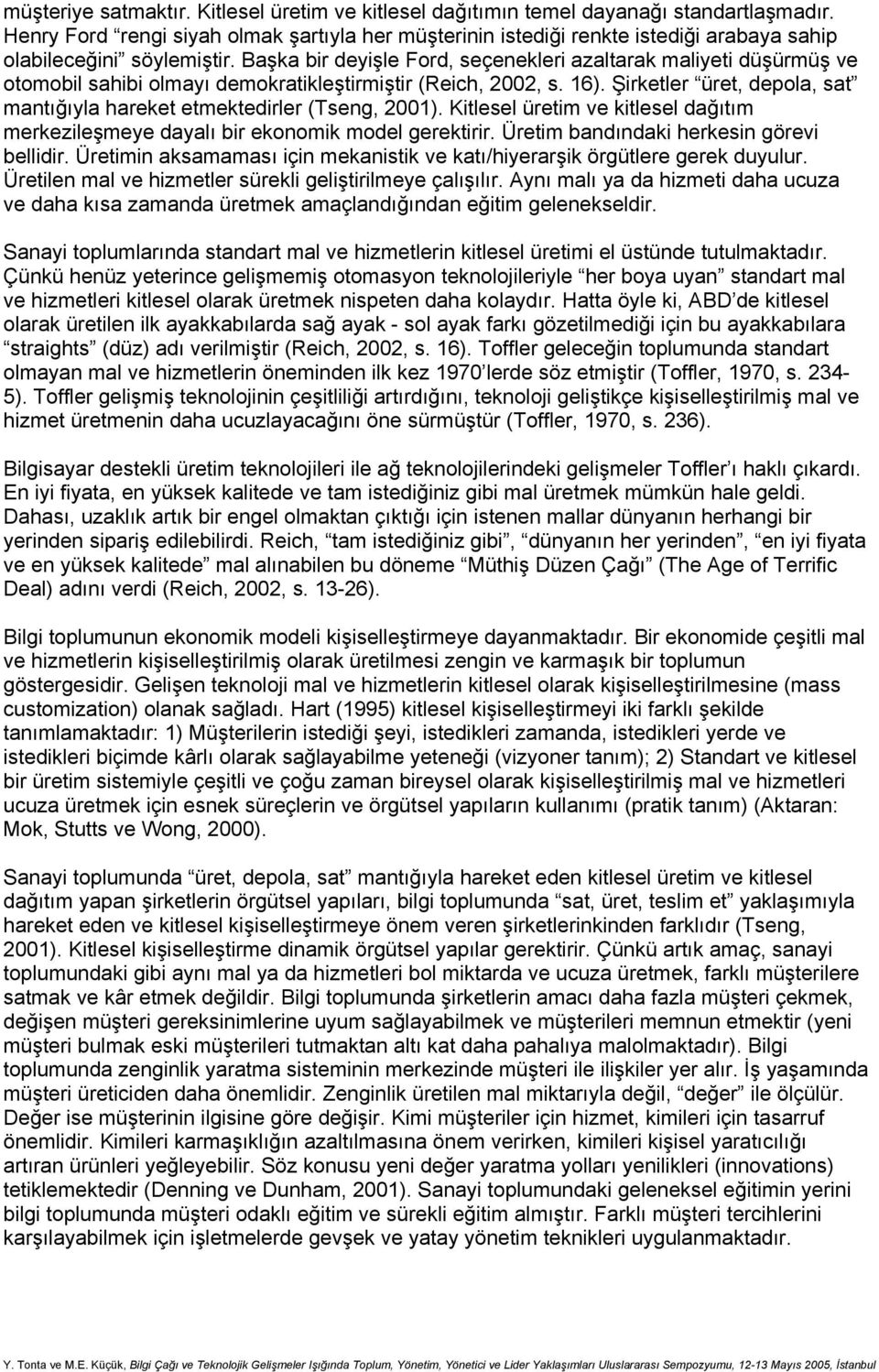 Başka bir deyişle Ford, seçenekleri azaltarak maliyeti düşürmüş ve otomobil sahibi olmayı demokratikleştirmiştir (Reich, 2002, s. 16).