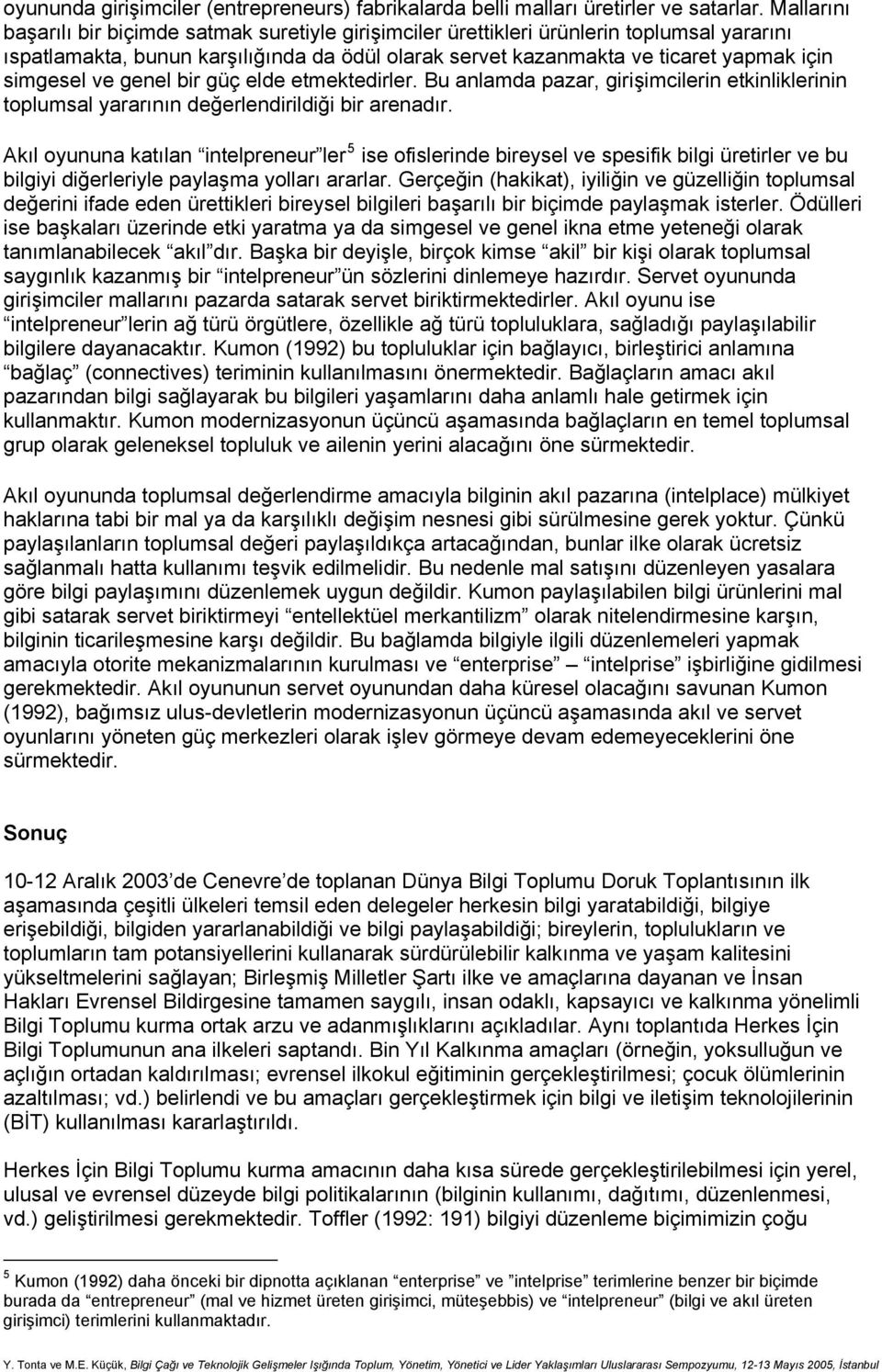 ve genel bir güç elde etmektedirler. Bu anlamda pazar, girişimcilerin etkinliklerinin toplumsal yararının değerlendirildiği bir arenadır.