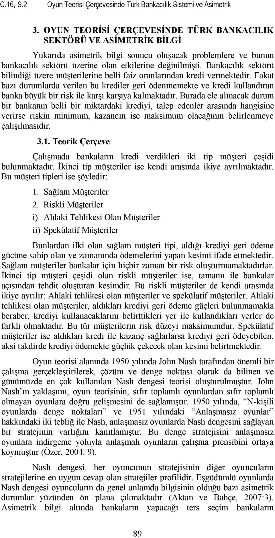 Bankacılık sektörü bilindiği üzere müşterilerine belli faiz oranlarından kredi vermektedir.