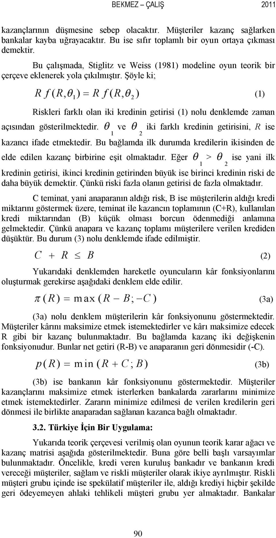 Şöyle ki; R f ( R, q ) R f ( R, q ) = (1) 1 2 Riskleri farklı olan iki kredinin getirisi (1) nolu denklemde zaman açısından gösterilmektedir.