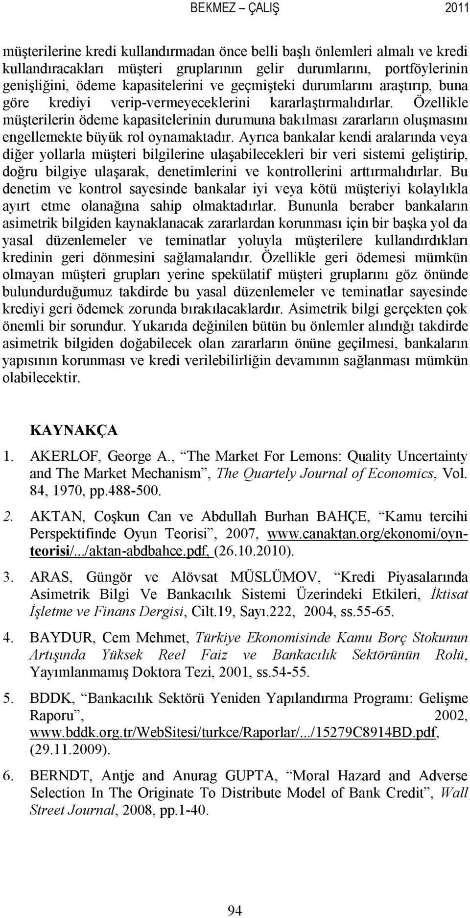 Özellikle müşterilerin ödeme kapasitelerinin durumuna bakılması zararların oluşmasını engellemekte büyük rol oynamaktadır.