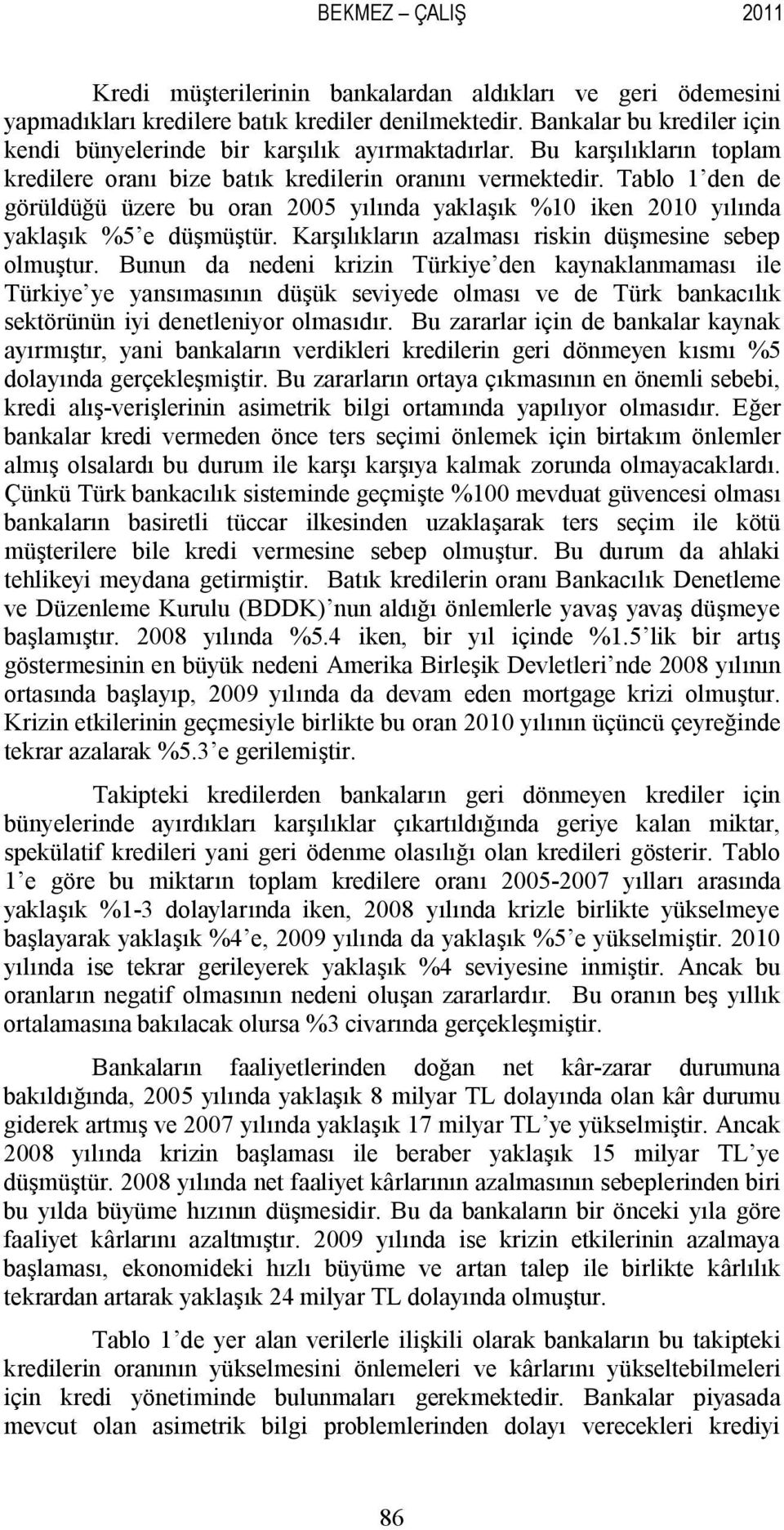 Tablo 1 den de görüldüğü üzere bu oran 2005 yılında yaklaşık %10 iken 2010 yılında yaklaşık %5 e düşmüştür. Karşılıkların azalması riskin düşmesine sebep olmuştur.