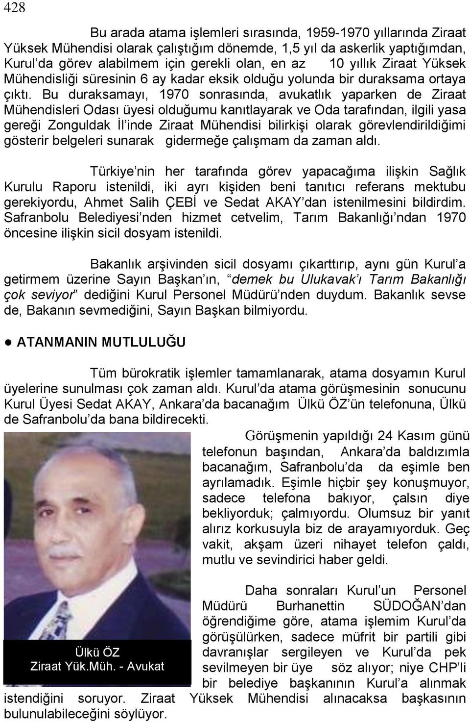 Bu duraksamayı, 1970 sonrasında, avukatlık yaparken de Ziraat Mühendisleri Odası üyesi olduğumu kanıtlayarak ve Oda tarafından, ilgili yasa gereği Zonguldak Ġl inde Ziraat Mühendisi bilirkiģi olarak