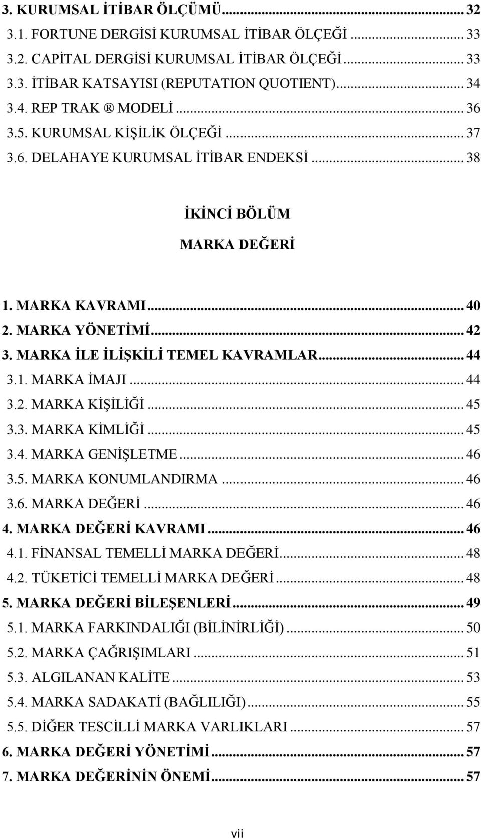 .. 44 3.1. MARKA ĠMAJI... 44 3.2. MARKA KĠġĠLĠĞĠ... 45 3.3. MARKA KĠMLĠĞĠ... 45 3.4. MARKA GENĠġLETME... 46 3.5. MARKA KONUMLANDIRMA... 46 3.6. MARKA DEĞERĠ... 46 4. MARKA DEĞERĠ KAVRAMI... 46 4.1. FĠNANSAL TEMELLĠ MARKA DEĞERĠ.