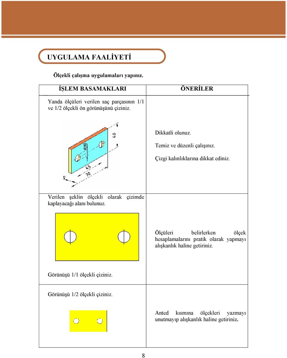 Temiz ve düzenli çalışınız. Çizgi kalınlıklarına dikkat ediniz. Verilen şeklin ölçekli olarak çizimde kaplayacağı alanı bulunuz.