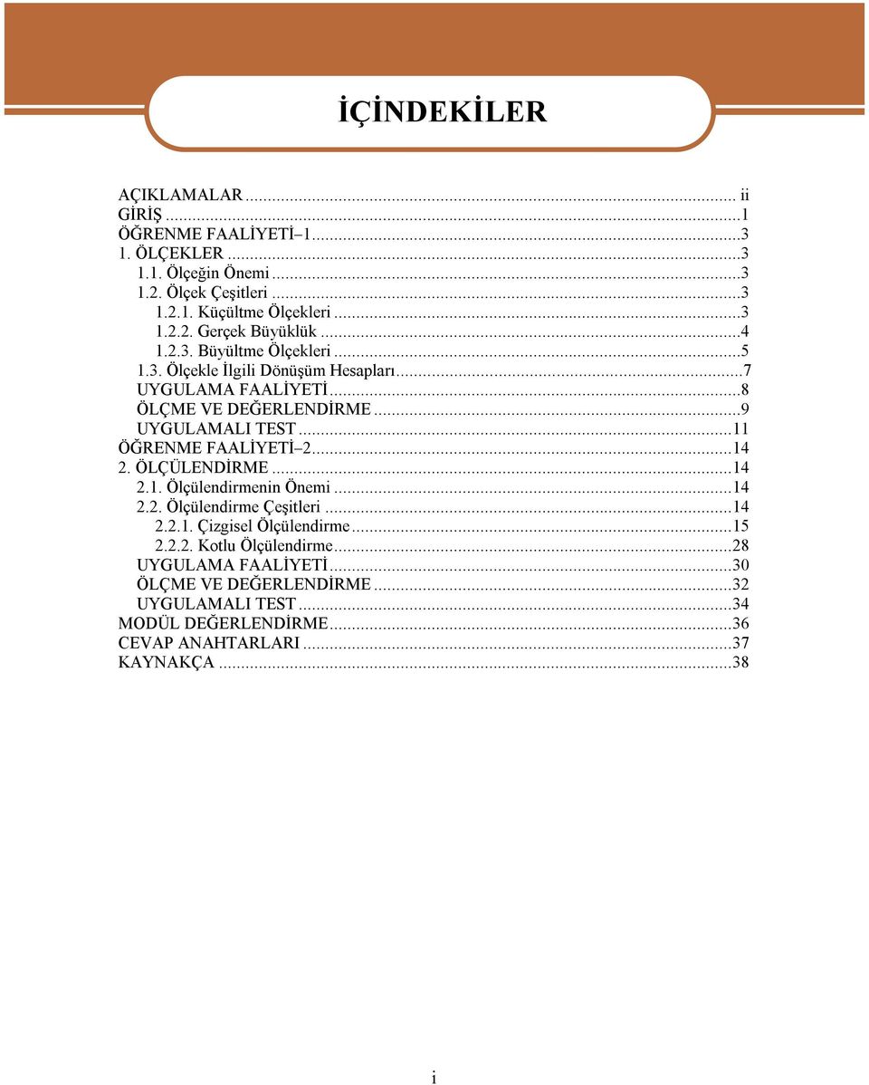 ..11 ÖĞRENME FAALİYETİ 2...14 2. ÖLÇÜLENDİRME...14 2.1. Ölçülendirmenin Önemi...14 2.2. Ölçülendirme Çeşitleri...14 2.2.1. Çizgisel Ölçülendirme...15 2.2.2. Kotlu Ölçülendirme.