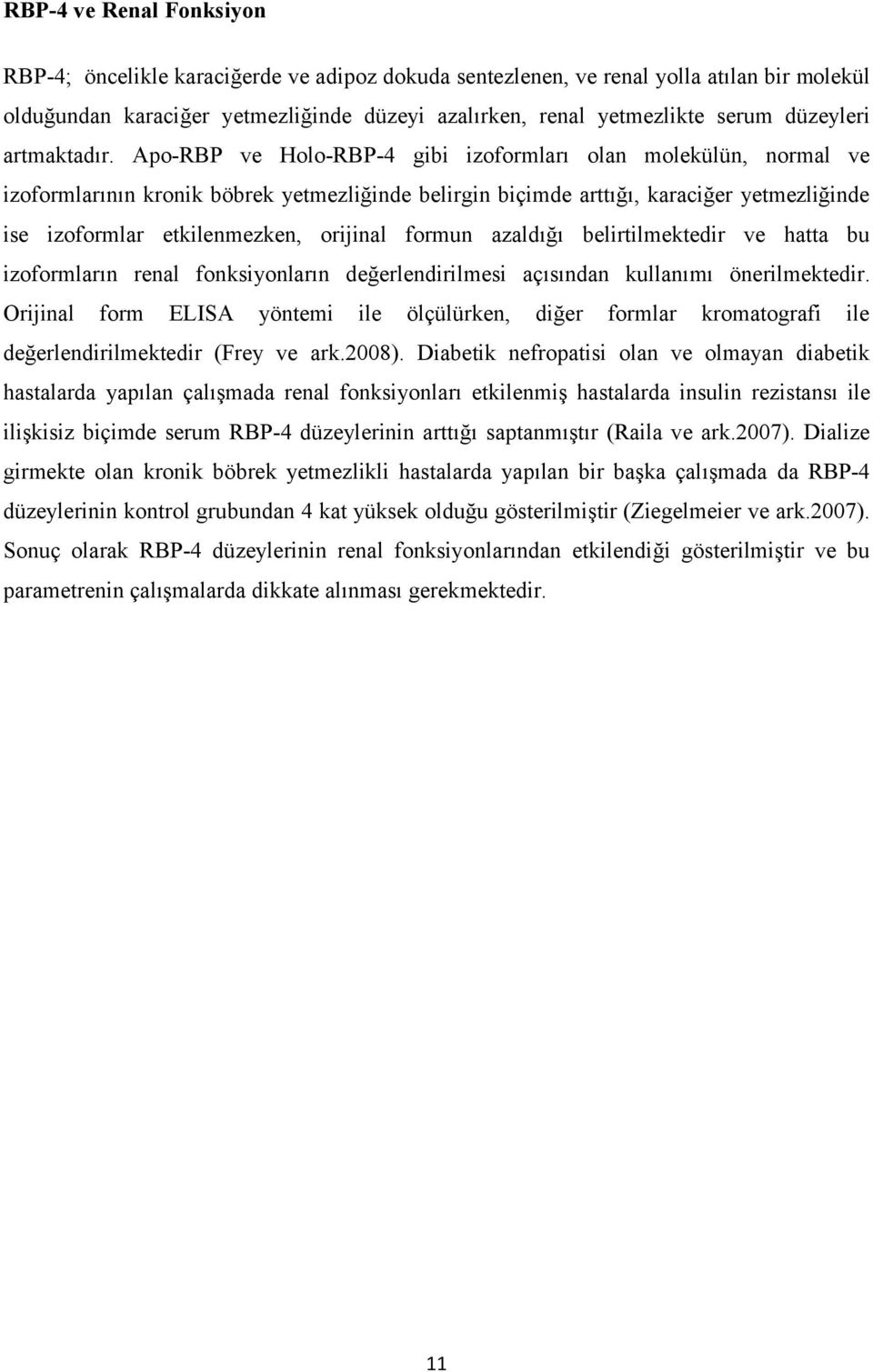 Apo-RBP ve Holo-RBP-4 gibi izoformları olan molekülün, normal ve izoformlarının kronik böbrek yetmezliğinde belirgin biçimde arttığı, karaciğer yetmezliğinde ise izoformlar etkilenmezken, orijinal