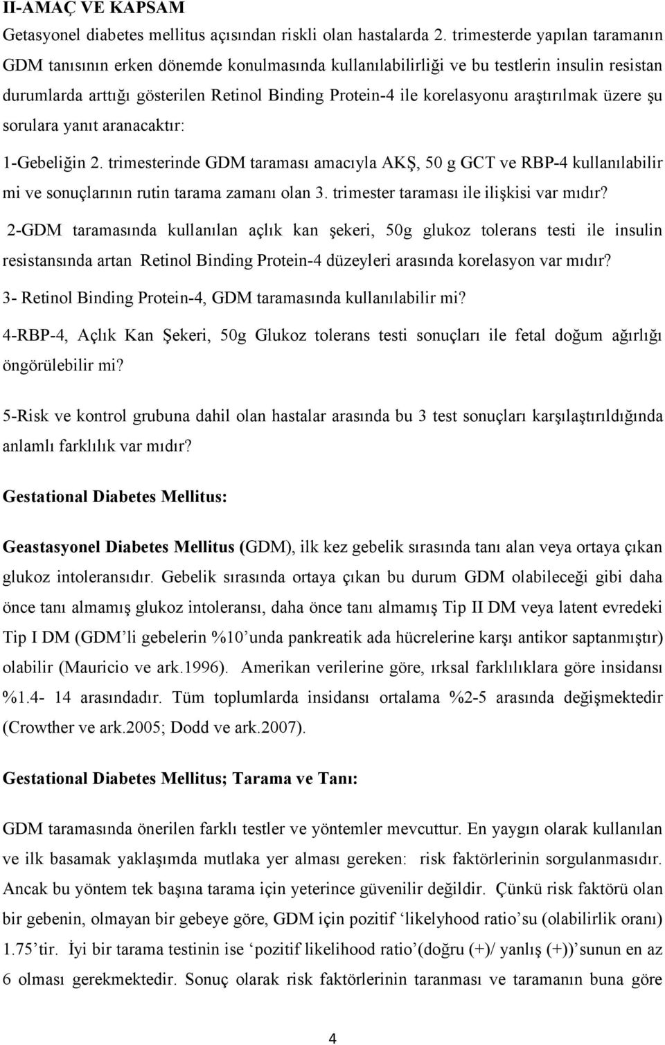 araştırılmak üzere şu sorulara yanıt aranacaktır: 1-Gebeliğin 2. trimesterinde GDM taraması amacıyla AKŞ, 50 g GCT ve RBP-4 kullanılabilir mi ve sonuçlarının rutin tarama zamanı olan 3.