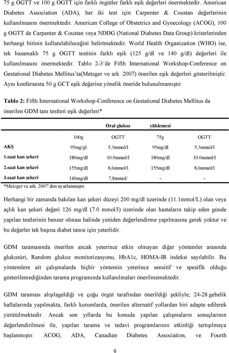 World Health Organization (WHO) ise, tek basamaklı 75 g OGTT testinin farklı eşik (125 g/dl ve 140 g/dl) değerleri ile kullanılmasını önermektedir.