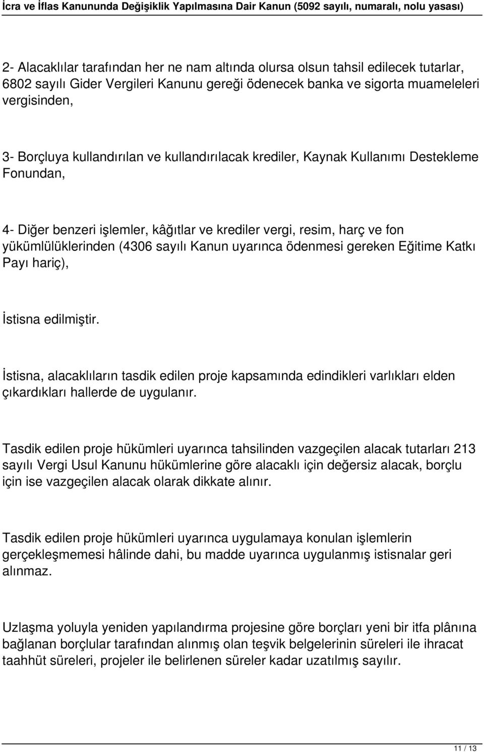 uyarınca ödenmesi gereken Eğitime Katkı Payı hariç), İstisna edilmiştir. İstisna, alacaklıların tasdik edilen proje kapsamında edindikleri varlıkları elden çıkardıkları hallerde de uygulanır.