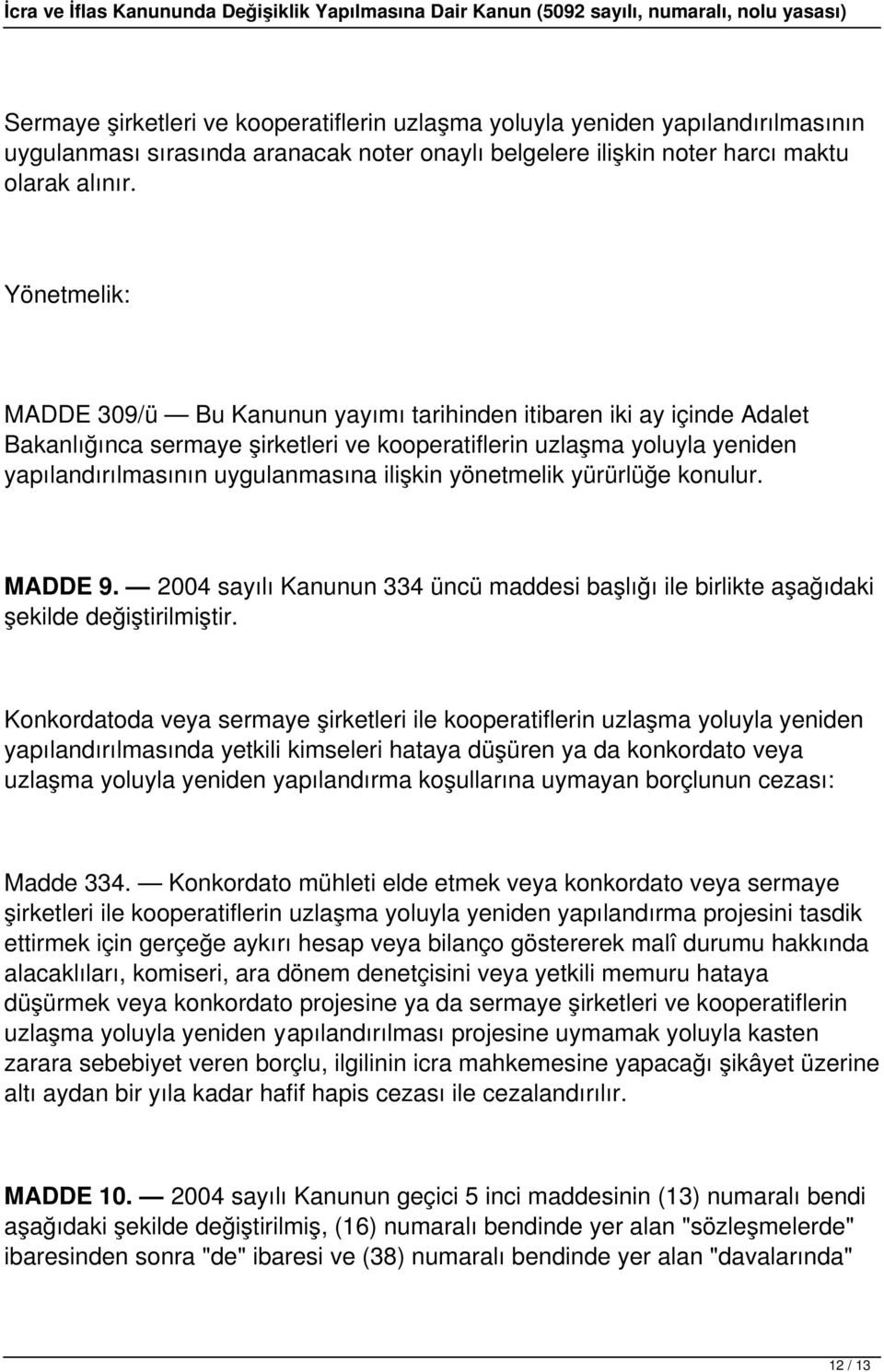 yönetmelik yürürlüğe konulur. MADDE 9. 2004 sayılı Kanunun 334 üncü maddesi başlığı ile birlikte aşağıdaki şekilde değiştirilmiştir.