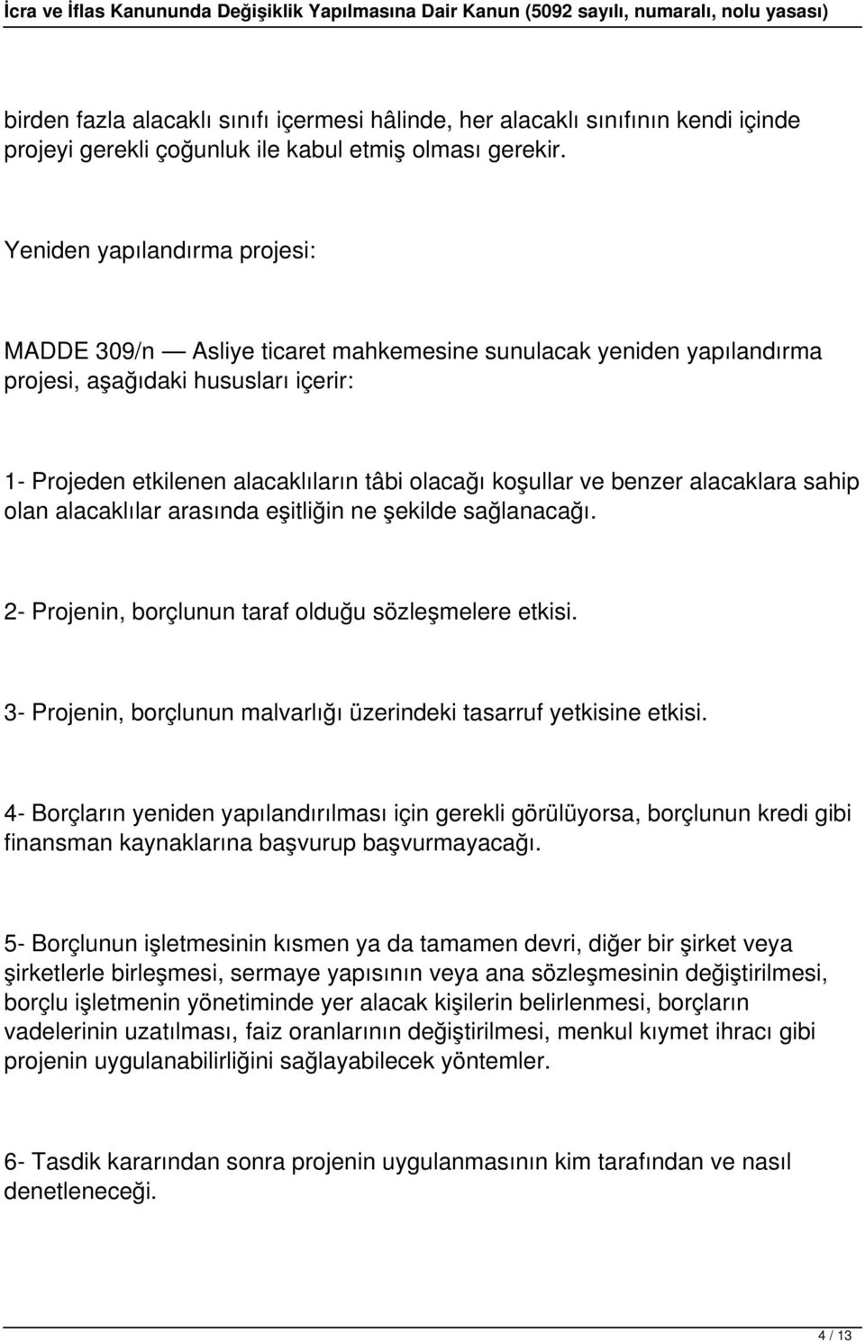 benzer alacaklara sahip olan alacaklılar arasında eşitliğin ne şekilde sağlanacağı. 2- Projenin, borçlunun taraf olduğu sözleşmelere etkisi.