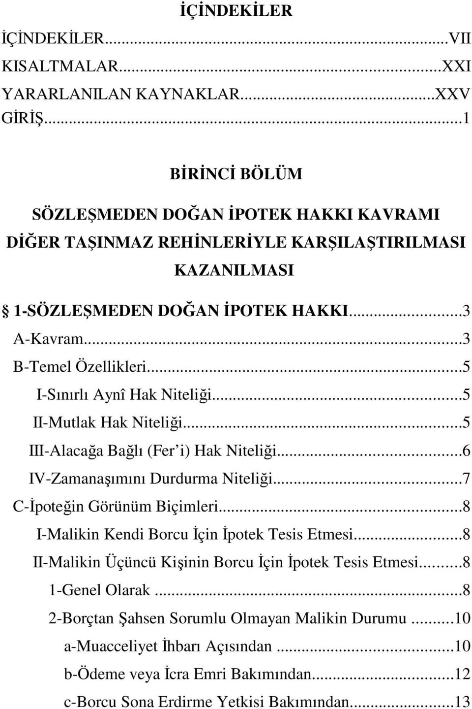 ..5 I-Sınırlı Aynî Hak Niteliği...5 II-Mutlak Hak Niteliği...5 III-Alacağa Bağlı (Fer i) Hak Niteliği...6 IV-Zamanaşımını Durdurma Niteliği...7 C-Đpoteğin Görünüm Biçimleri.