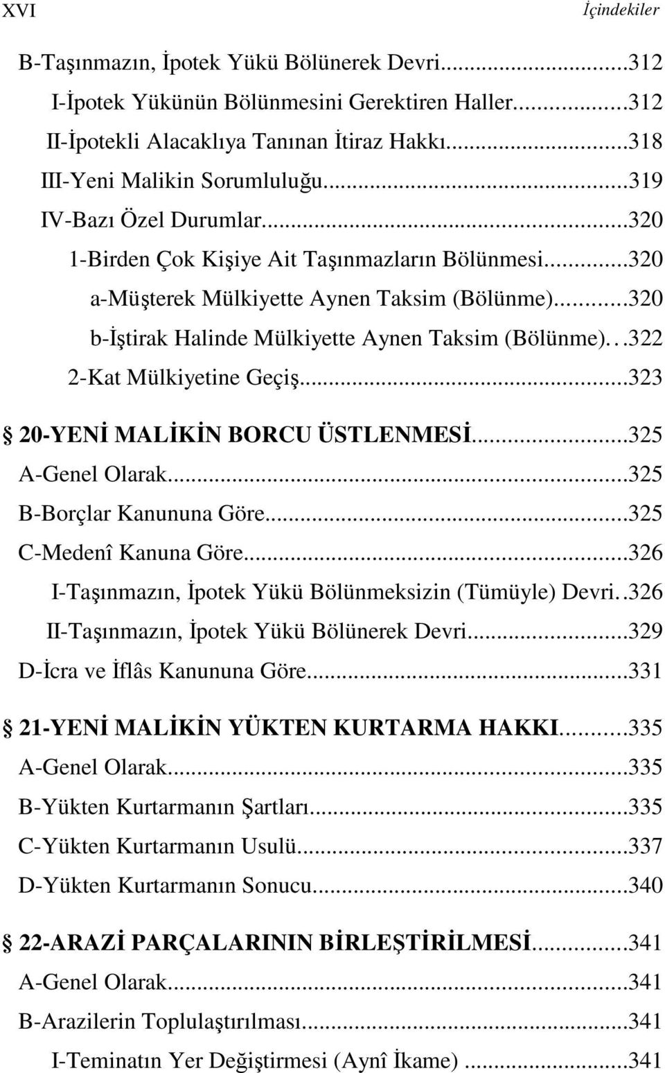 ..322 2-Kat Mülkiyetine Geçiş...323 20-YENĐ MALĐKĐN BORCU ÜSTLENMESĐ...325 A-Genel Olarak...325 B-Borçlar Kanununa Göre...325 C-Medenî Kanuna Göre.